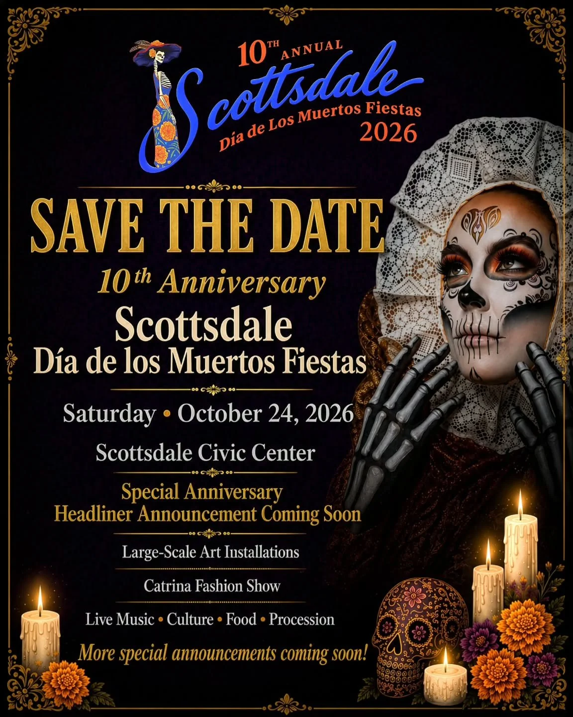 SAVE THE DATE 
Join us for the
10th Anniversary of Scottsdale D&iacute;a de los Muertos Fiestas

📅 Saturday &bull; October 24, 2026
📍 Scottsdale Civic Center

🎤 Special Anniversary Headliner Announcement Coming Soon
🌺 Large-Scale Art Installation