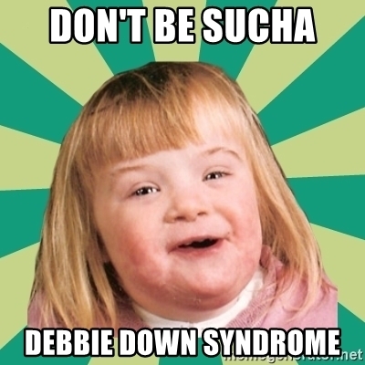 Offensive Down Syndrome Memes