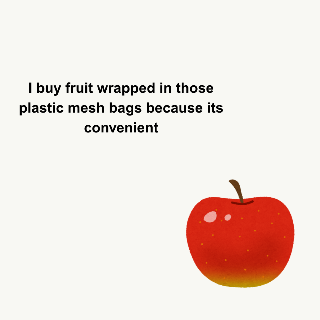  I buy fruit wrapped in those plastic mesh bags because its convenient 