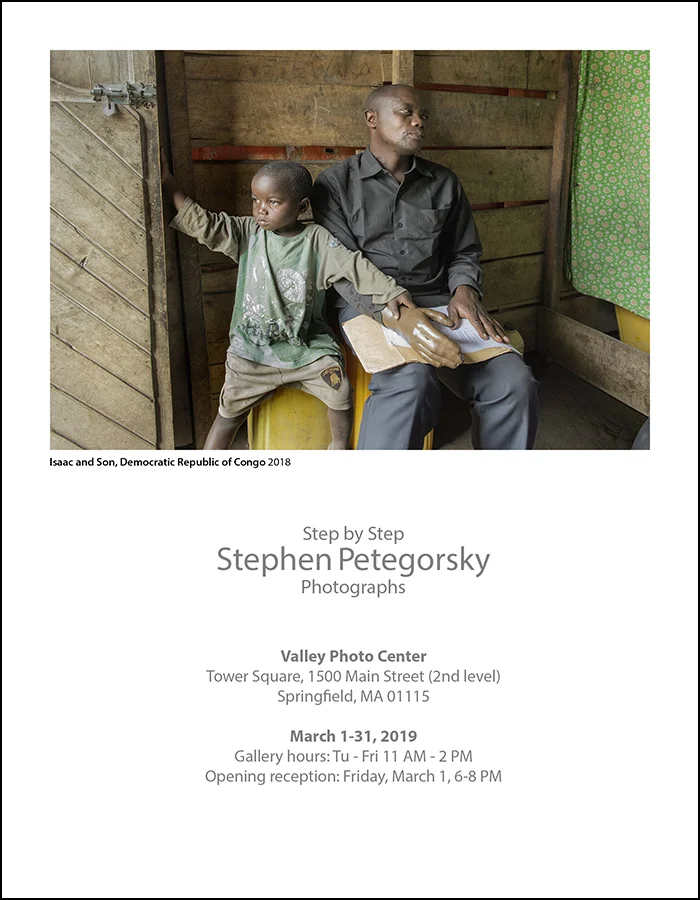 Step by Step Photographs by Stephen Petegorsky Valley Photo Center , Tower Square 1500 Main St, Springfield, MA 01103 March 1-31, Tu-Fri 11 am-2 pm, Opening reception March 1, 6-8 pm Since 1998, Stephen Petegorsky has been documenting the work of the Polus Center for Social and Economic Development , a small human services agency that seeks to improve the lives of victims of conflict and people with disabilities. He has traveled with them to Nicaragua, Honduras, Peru, Colombia, Ethiopia, Jordan, Tajikistan, and the Democratic Republic of Congo. Their efforts have led to the creation of prosthetics clinics, a leadership institute for people with disabilities, a fund to assist landmine victims in coffee-growing countries, and a rehabilitation center serving Syrian refugees. The aim of this ongoing body of photographic work is not simply to show the horror or sadness of limb loss and disability, but rather to create a compassionate view of people who have suffered, and to depict the efforts being made to help them lead better lives. People with disabilities in poor countries are typically at a severe disadvantage regarding employment, mobility, and access to their community. Losing a limb often means losing the ability to earn a living, to get an education, or to acquire new job skills. Thus the possibility of receiving a prosthetic limb, a wheelchair, or other forms of assistance is of life-changing significance to individuals, their families, and their communities. It can determine whether someone can rebuild his or her life and be self-reliant, or if they will instead remain dependent and indigent. Stephen Petegorsky is an artist and freelance photographer based in Florence, Massachusetts. Born in New York City, he graduated from Amherst College and later received his M.F.A. in Photography from Rhode Island School of Design. He has taught at Amherst College, Smith College, Hampshire College, and the University of Connecticut. His work has been exhibited internationally, and is in collections throughout this country as well as in Europe.