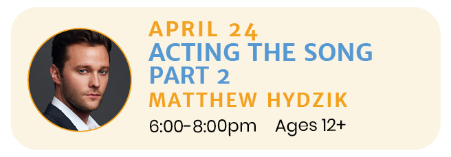 April 24  |  ACTING THE SONG (PART TWO) with Matthew Hydzik