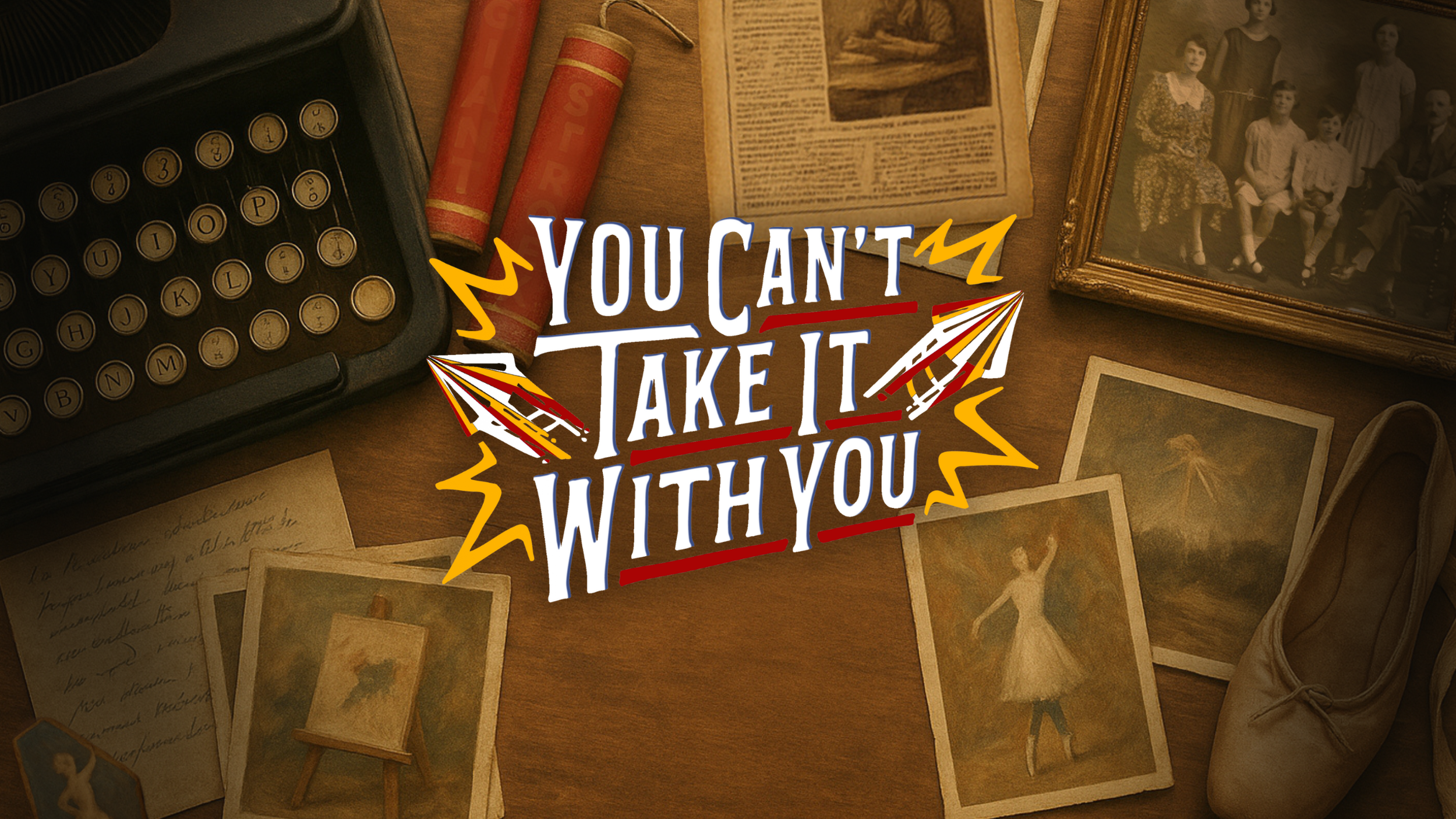 YOU CAN'T TAKE IT WITH YOU