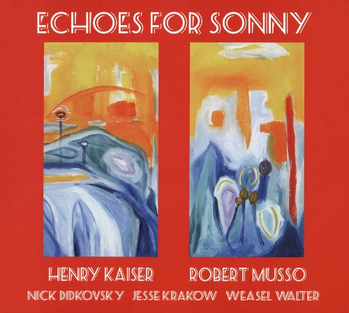 Echoes for Sonny - Robert Musso/Henry Kaiser