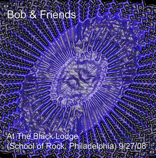 Bob & Friends at The Black Lodge - SOR 9/27/08