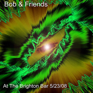 Bob & Friends at The Brighton Bar 5/23/08