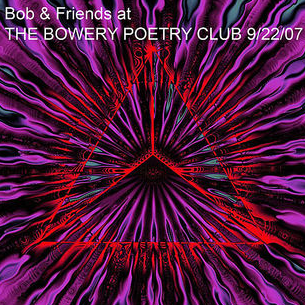Bob & Friend's Live at the Bowery Poetry Club 9/22/07
