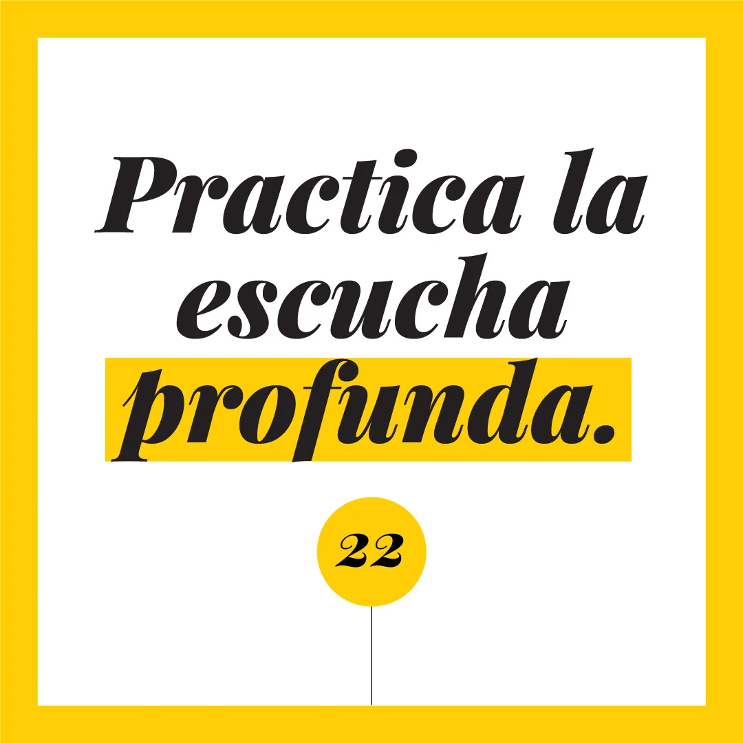 Practica la escucha profunda.