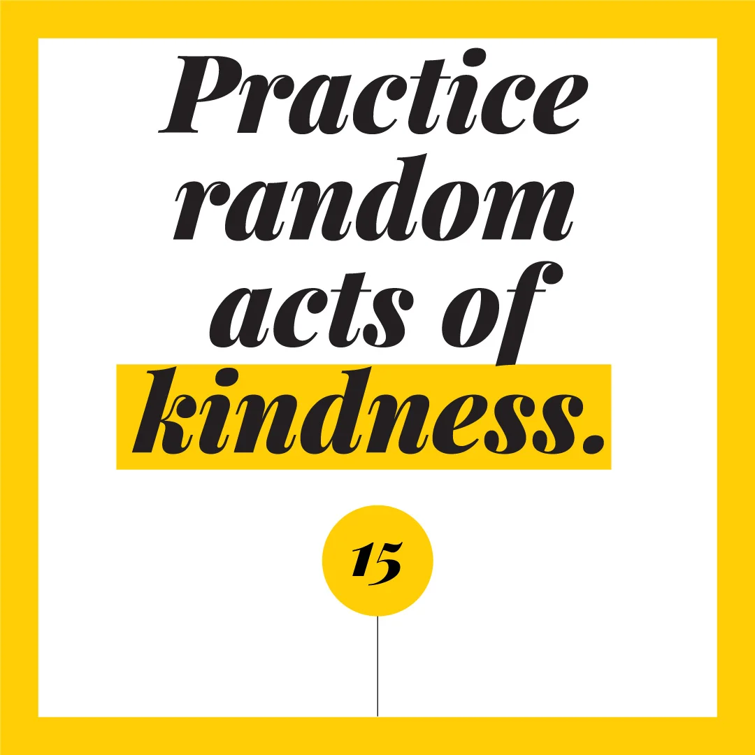 Practice random acts of kindness.