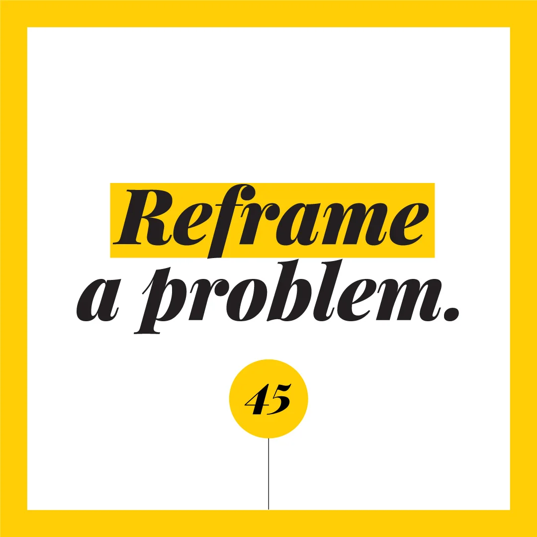 Reframe a problem.