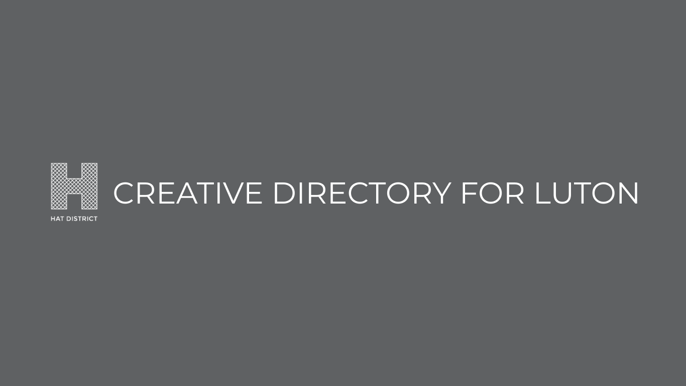 Creative Directory ran by the Culture Trust for Luton Creatives. It's an online platform with roots in the Hat District (Hat Factory and Hat Works)