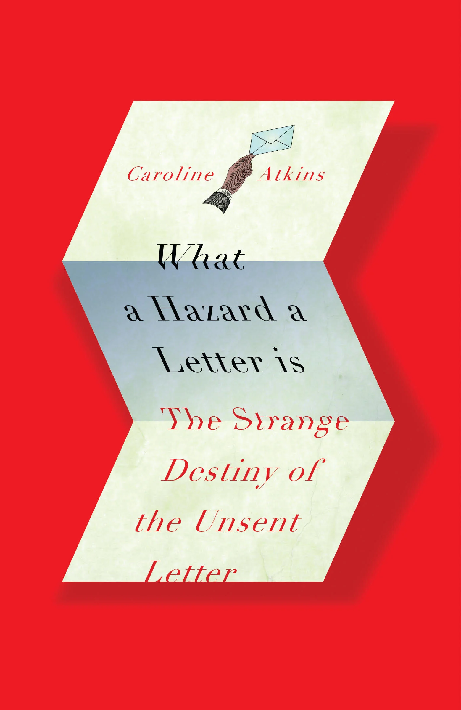 What a Hazard a Letter Is: The Strange Destiny of the Unsent Letter HARDBACK