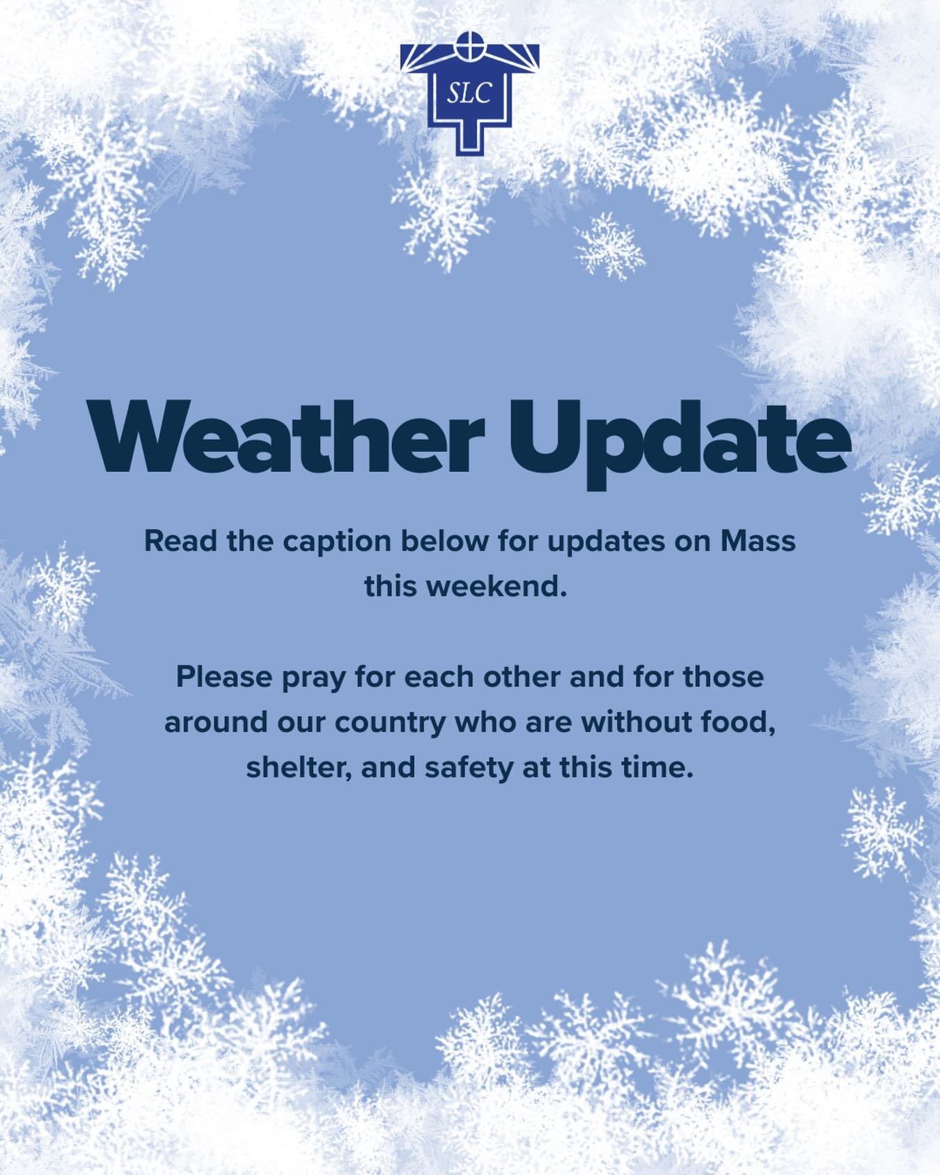 St. Lawrence will honor our weekend Mass schedule. We will be doing our best to keep the lot cleared for Masses this weekend, but there is a high likelihood that the lot and sidewalks will still be snow packed. If you do attend Mass, please use extre