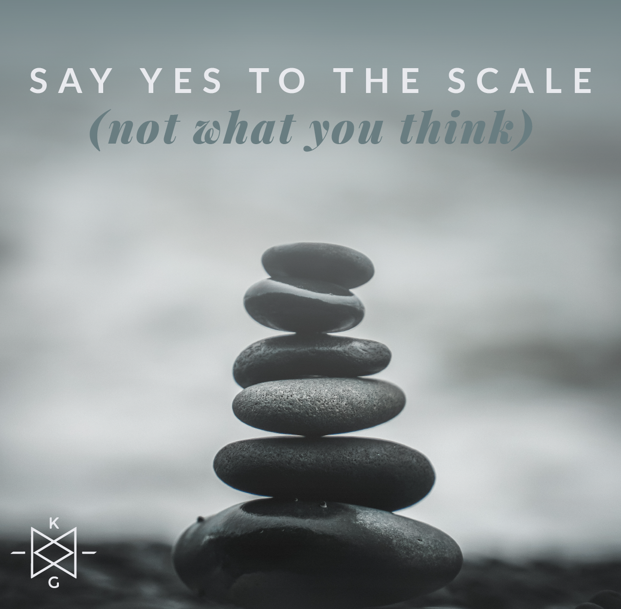 Say Yes to the Scale (not what you think)