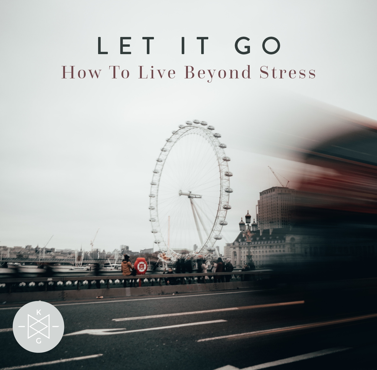 LET IT GO: How to Live Beyond Stress
