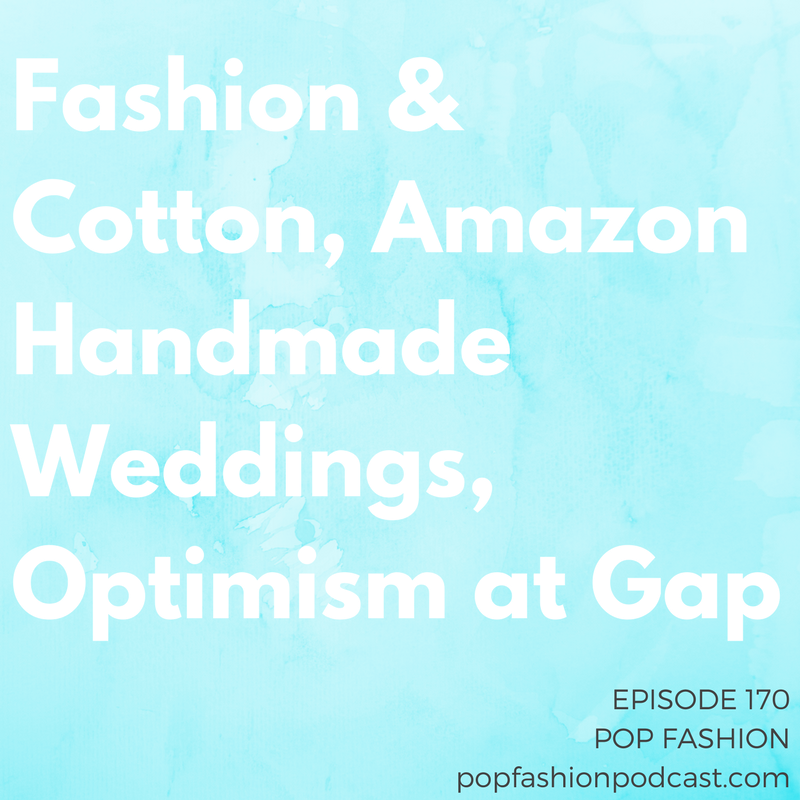 Episode 170: Fashion & Cotton, Amazon Handmade Weddings, Optimism at Gap Welcome to another episode of Pop Fashion! This week, we review the situations at J.Crew and Gap, Inc. Amazon is getting into the wedding industry, Pottery Barn is struggling to win millennials, and Target owes a big tab for its tech breaches. Meanwhile, organic cotton presents as many challenges as it does benefits. Come hang out!