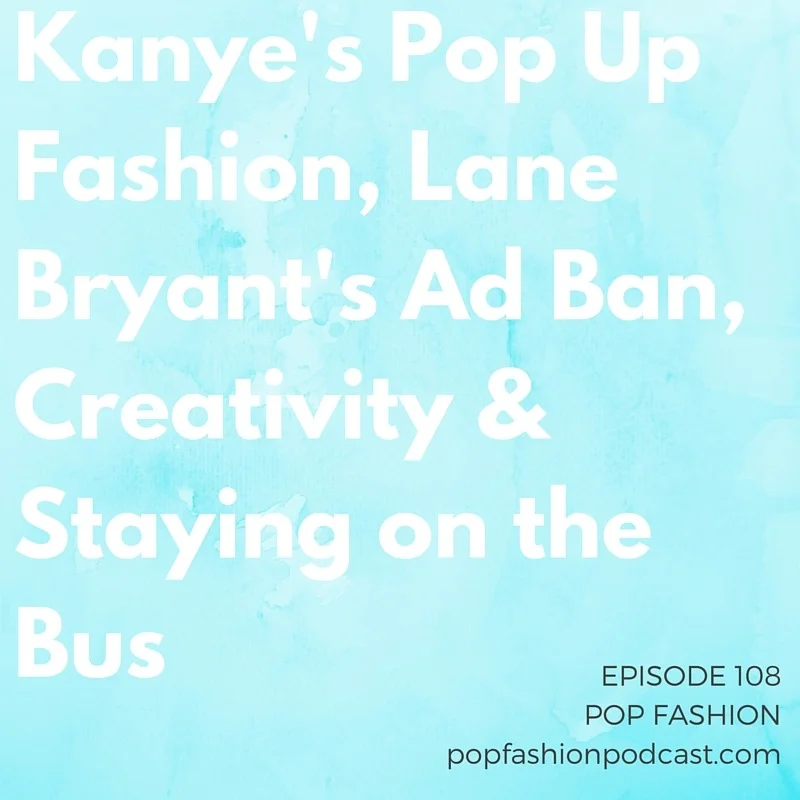 Episode 108: Kanye’s Pop Up Fashion, Lane Bryant’s Ad Ban, Creativity & Staying on the Bus This week, Aeropostale’s stock is tanking, Kanye surprised everyone with a pop-up shop in New York City, and Kmart Australia has our “good on you” story for the week. In other news, what the heck is happening with the new Lane Bryant commercial? We think it is rocking, so why are television networks turning it down? Also, the Council of Fashion Designers of America will televise its awards ceremony (will you watch?), and the New York Times makes us think about our current political landscape through the lens of fashion . Our main topic is about staying on the bus! Lisa explains the Helsinki Bus Station Theory and how it applies to our careers and creative lives. Are we continually switching busses when we need to just ride things out? Come hang with us!
