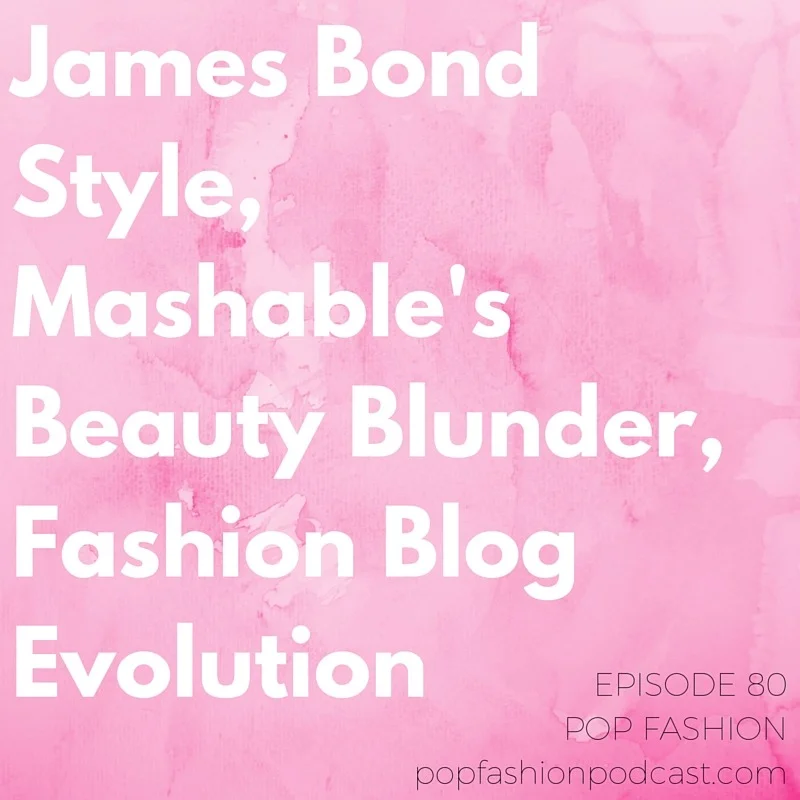 Episode Eighty Welcome to another edition of the Pop Fashion podcast! This week we do some major dishing about Tom Ford’s designs for Spectre , the latest James Bond flick. New Balance has a new catalog (snail mail style), CFDA’s working with Banana Republic to highlight emerging designers, and LVMH just pulled a major tech staffer from Apple to focus on ecommerce. In other news, Mashable made a big boo-boo talking about nail polish colors, and the Kering Group’s Kering Foundation is taking a big part in combating violence against women around the world. Our main topic: Fashion blogs! Do you love them? Hate them? We talk about how the medium has changed over time and whether there’s hope for a fashion blog revival . Please enjoy your listening, it has been our pleasure to produce this show. One note: in this episode, Lisa discovers whilst reading Mashable that the article in question had been edited, but no correction has been posted. It appears an editor’s note about the section removal was added later the same day we recorded.