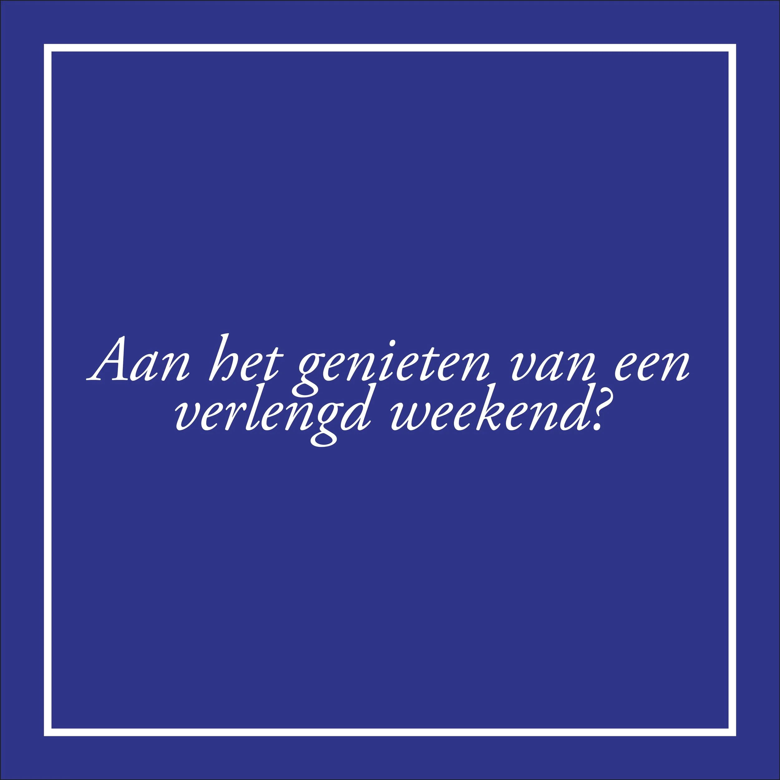 Aan het genieten van een verlengd weekend? 