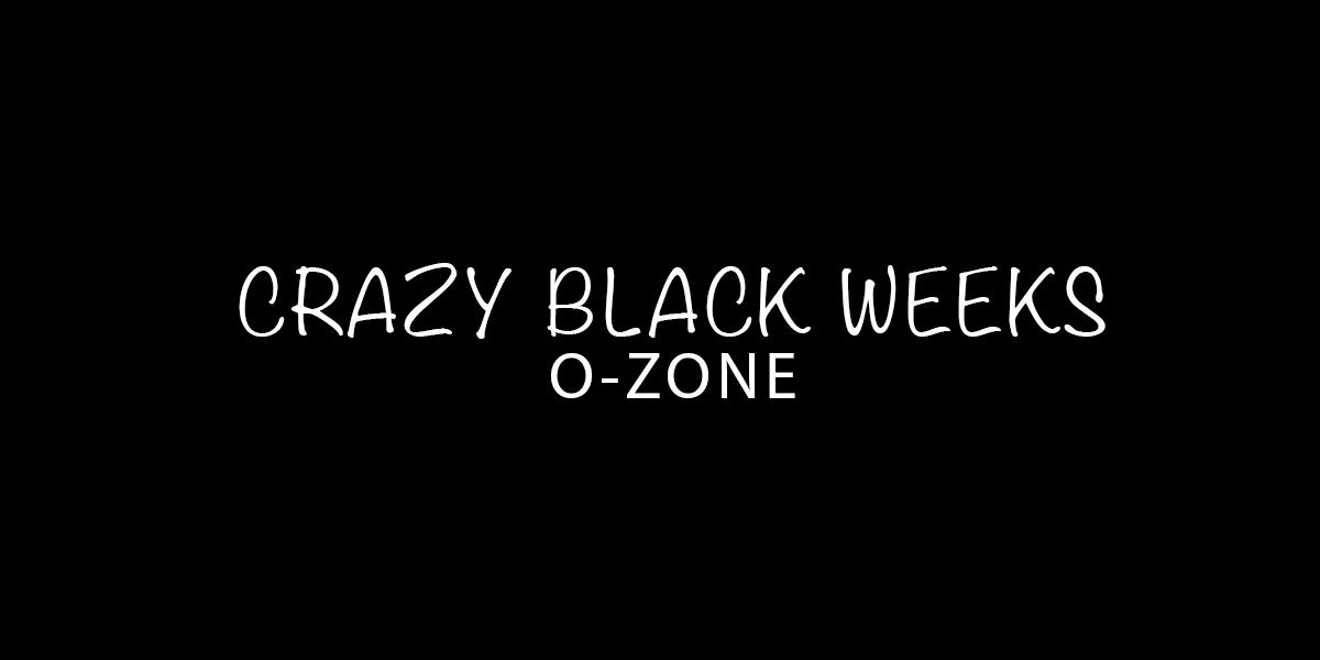 CRAZY BLACK WEEKS OZONE