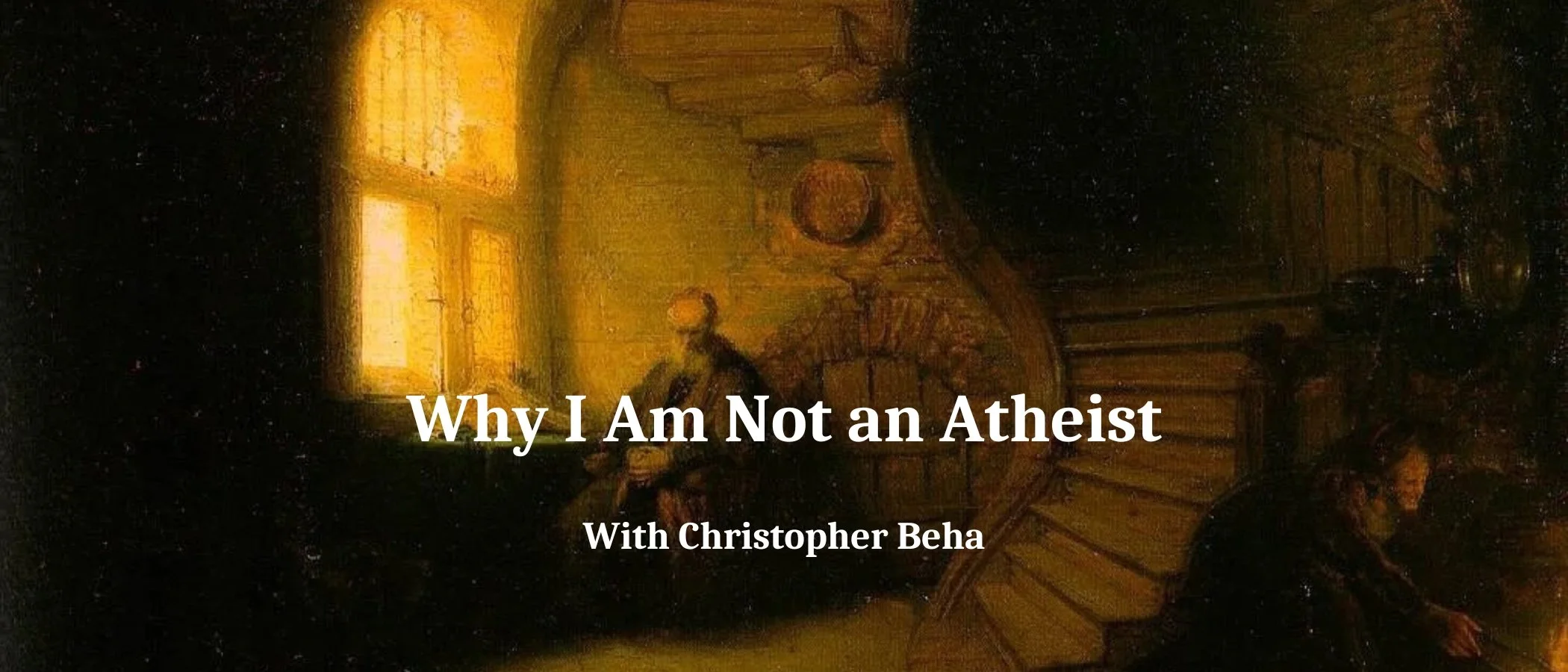 Why I Am Not an Atheist - November 16, 2026