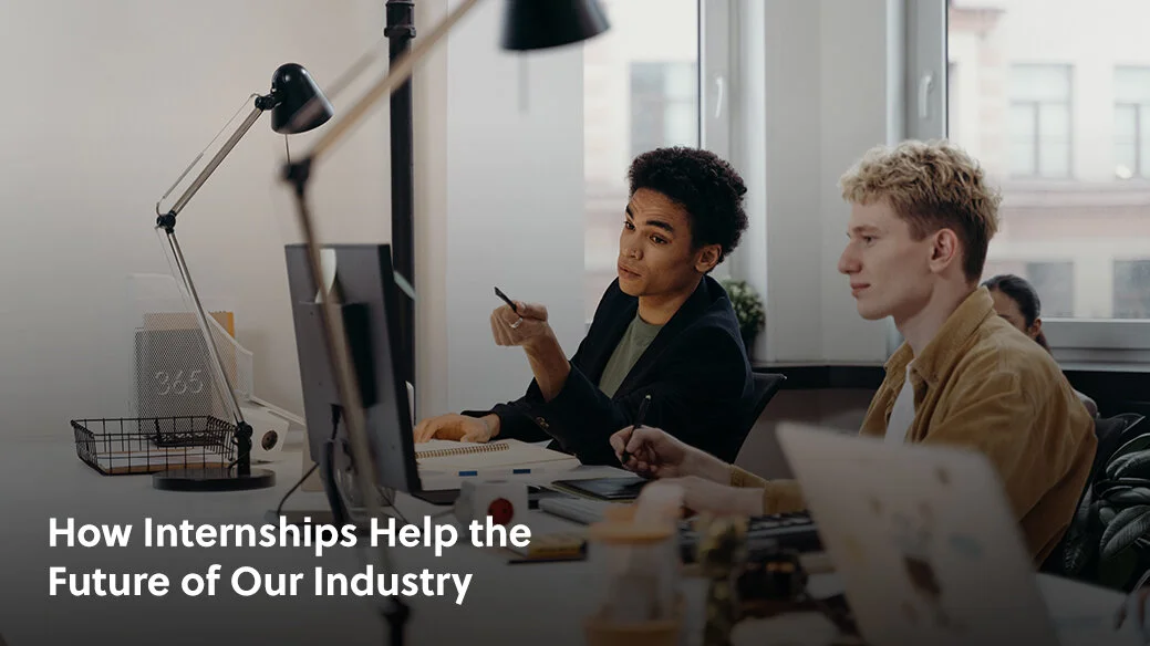 How Internships Help the Future of Our Industry