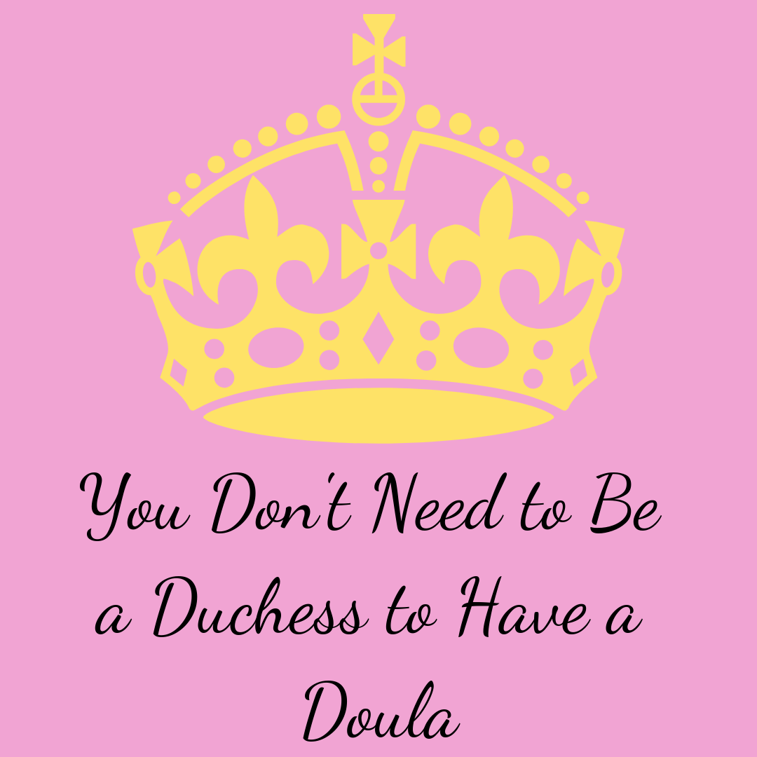 You Don't Need to Be a Duchess to Have a Doula.png