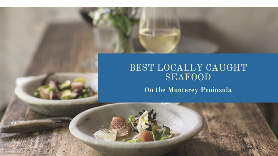 Enjoy the Best Locally Caught Seafood at These 6 Monterey Bay Restaurants