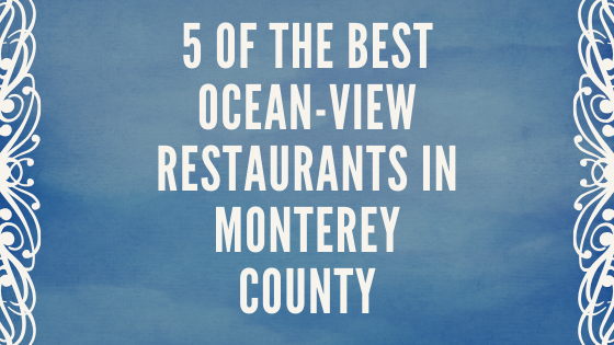 5 of the Best Ocean View Restaurants in Monterey County