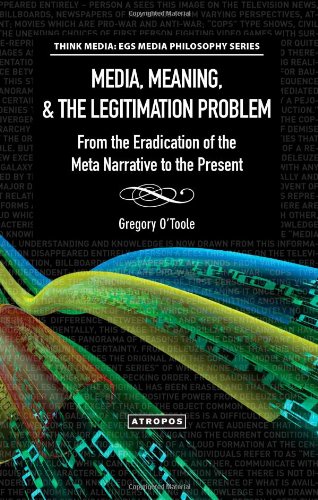 Media, Meaning, & the Legitimation Problem from the Eradication of the Meta Narrative to the Present