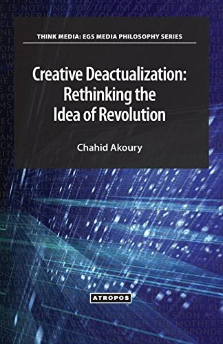 Creative Deactualization: Rethinking the Idea of Revolution