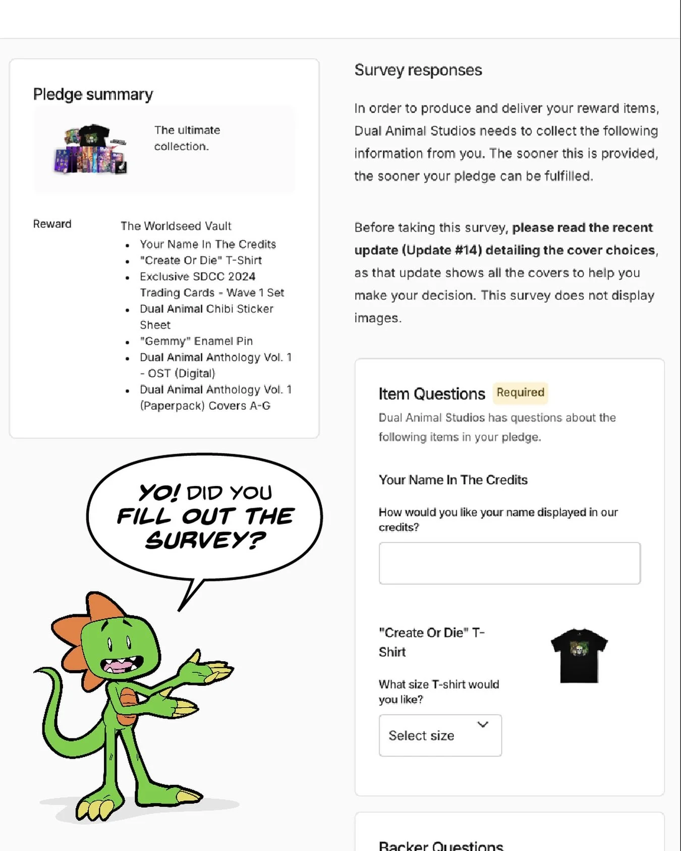 🚨Attention All Backers!🚨

Backer survey for the DUAL ANIMAL ANTHOLOGY VOL. 1 Kickstarter is here! 

In the survey you&rsquo;ll be able to pick your variant covers of choice, select shirt sizes and more. The sooner this is provided, the sooner we ca