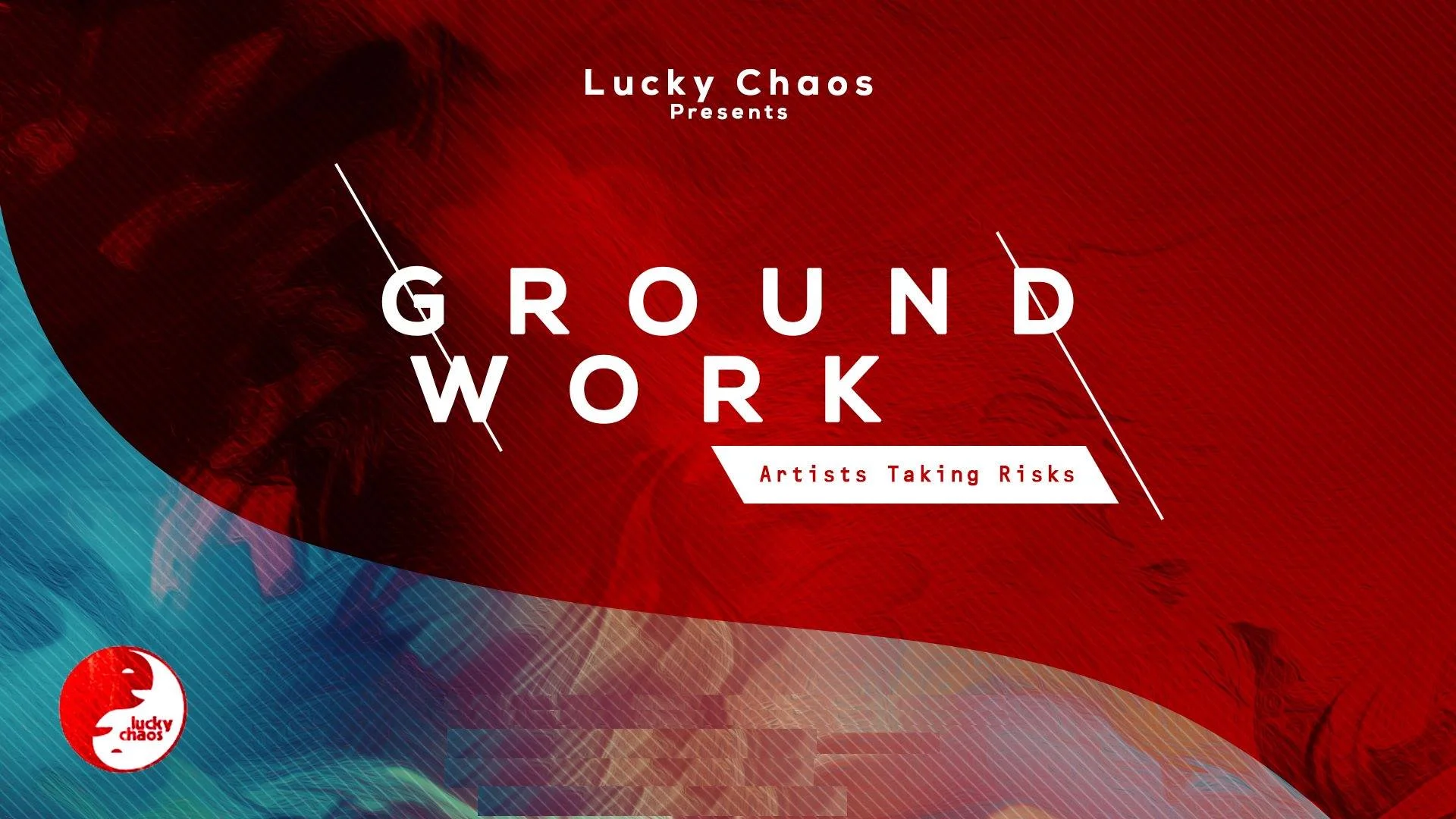 Lucky Chaos presents… GROUNDWORK: artists taking risks