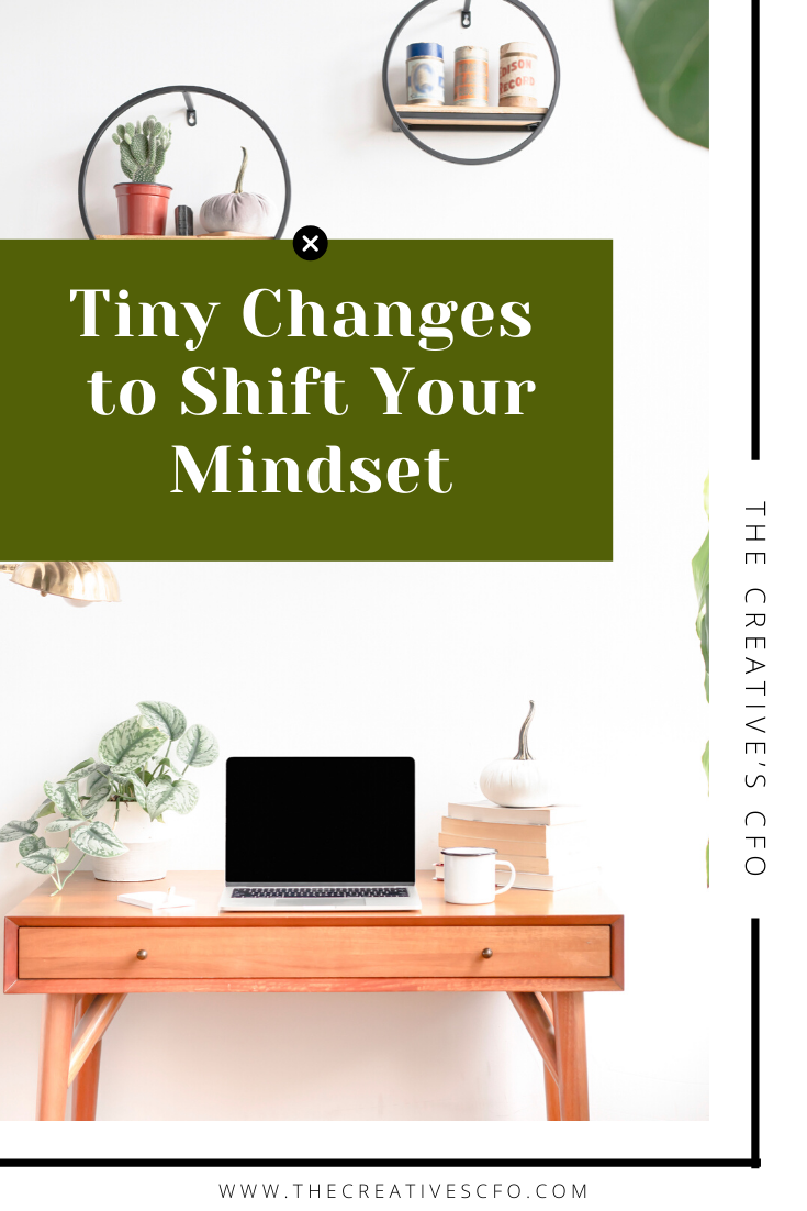 Tiny Changes to Shift Your Mindset  The Creatives CFO