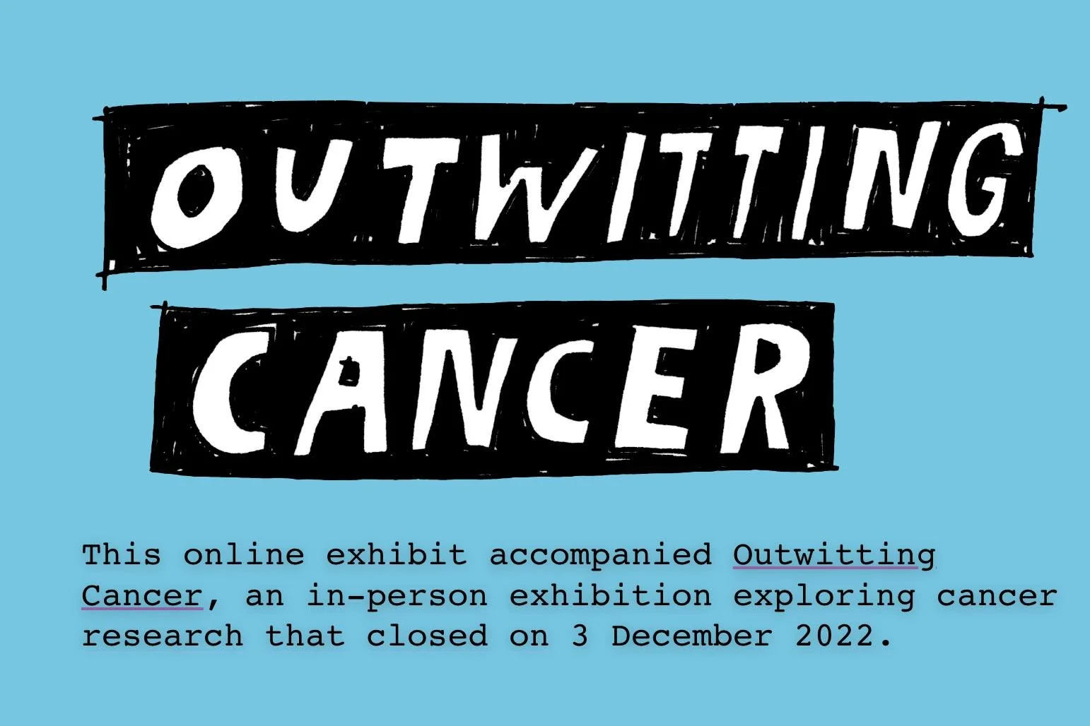 On a light blue background the words Outwitting Cancer in the centre written in comic book style font. Below reads 'This online exhibit accompanied Outwitting Cancer, an in-person exhibition exploring cancer research that closed on 3 December 2022'