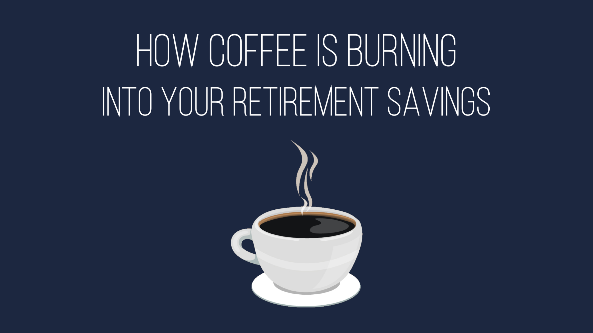How coffee is burning into your retirement savings