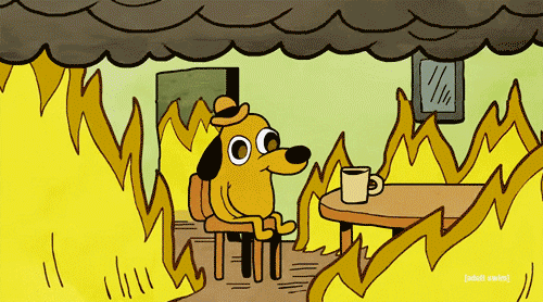 Animated GIF of a cartoon dog drinking coffee on a table surrounded by fire and saying, “This is fine. I’m okay with the events that are unfolding currently. That’s ok, things are going to be okay”