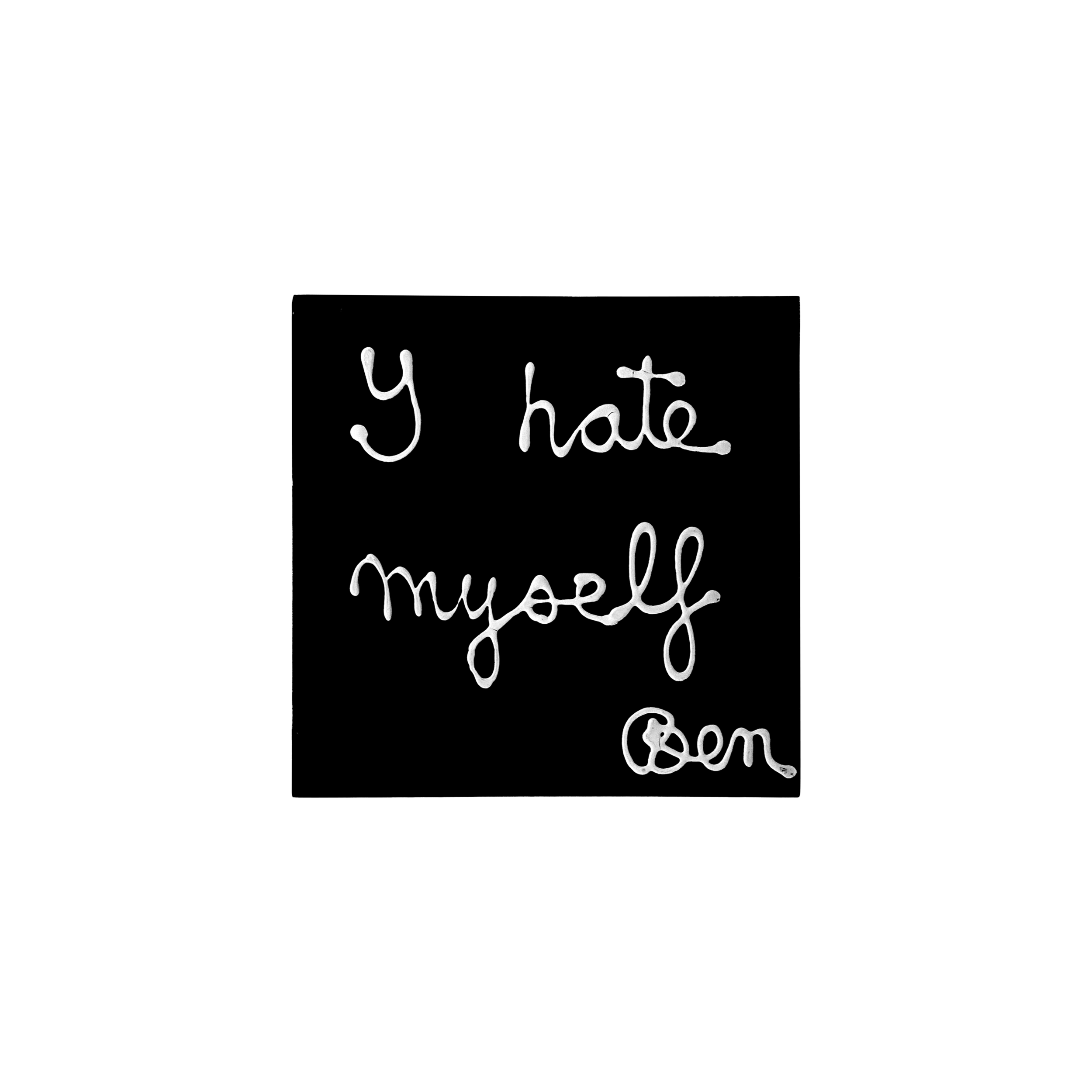 "Y hate myself”