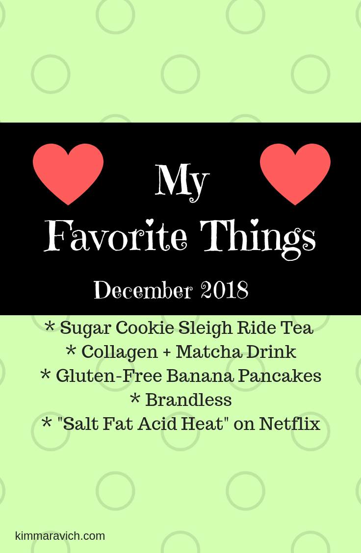 herbal tea, sugar cookie sleigh ride, collagen, matcha, gluten-free banana pancakes, Brandless, Netflix, “Salt Fat Acid Heat”