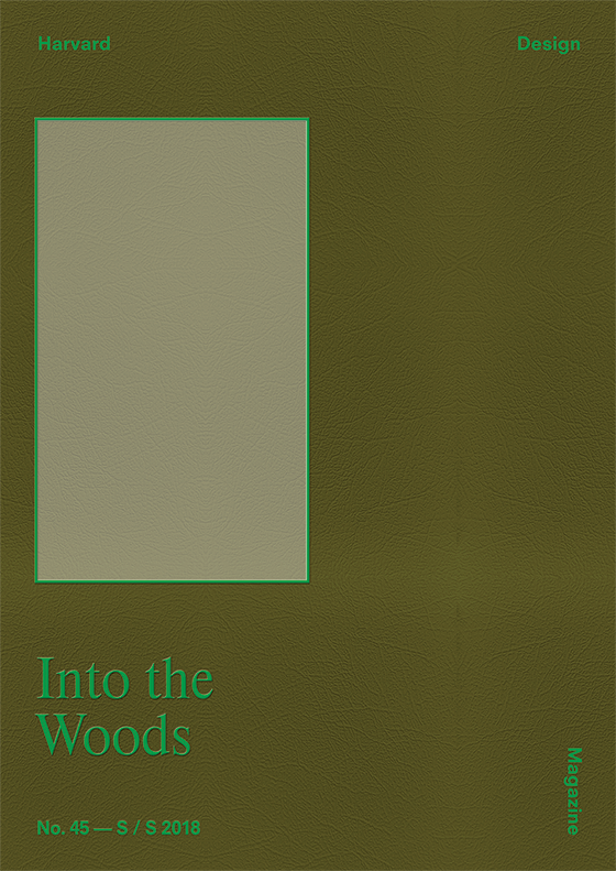 "The Jungle's Call," Into the Woods, No:45, Harvard Design Magazine , Cambridge, 2018