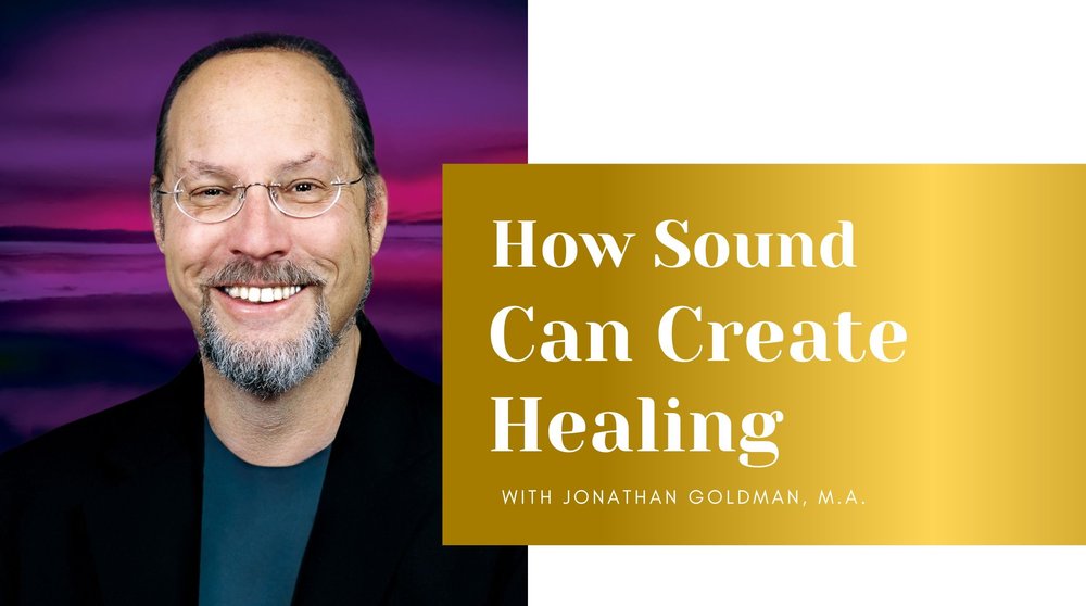 How Sound Can Create Healing with Jonathan Goldman, M.A. — Dr. Lotte