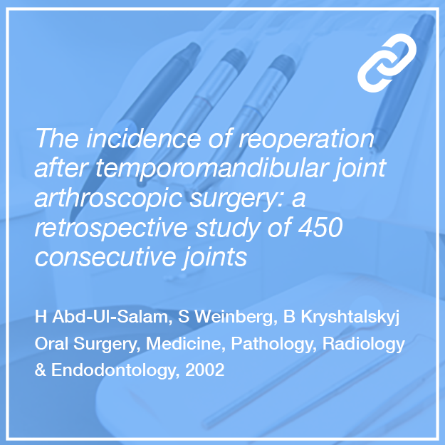The incidence of reoperation after temporomandibular joint arthroscopic surgery: a retrospective study of 450 consecutive joints - H Abd-Ul-Salam, S Weinberg, Bohdan Kryshtalskyj, Oral Surgery 2002