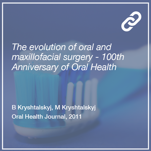 The Evolution of Oral and Maxillofacial Surgery - 100th Anniversary of Oral Health - Bohdan Kryshtalskyj, Michael Kryshtalskyj - Oral Health Journal, 2011