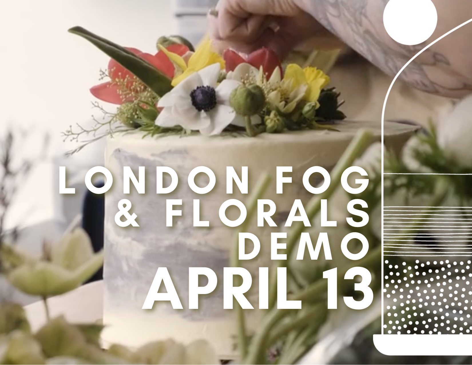 April 13 London Fog and Florals Demo Class
