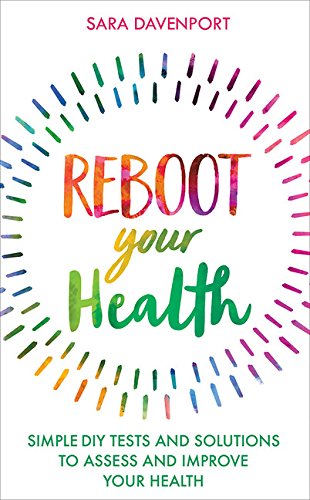 Reboot Your Health: Simple DIY Tests and Solutions to Assess and Improve Your Health by Sara Davenport