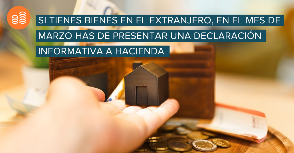 Si tienes bienes en el extranjero en el mes de marzo has de presentar una declaración informativa a hacienda.