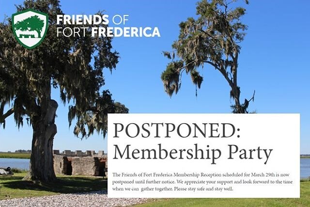 The Friends of Fort Frederica Membership Reception scheduled for March 29th is now postponed until further notice. 
We appreciate your support and look forward to the time when we can  gather together. 
Please stay safe and stay well.