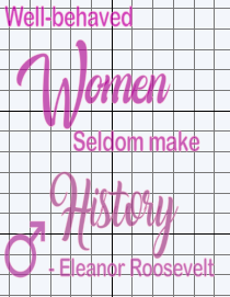 10. Well-behaved women seldom history - Eleanor Roosevelt