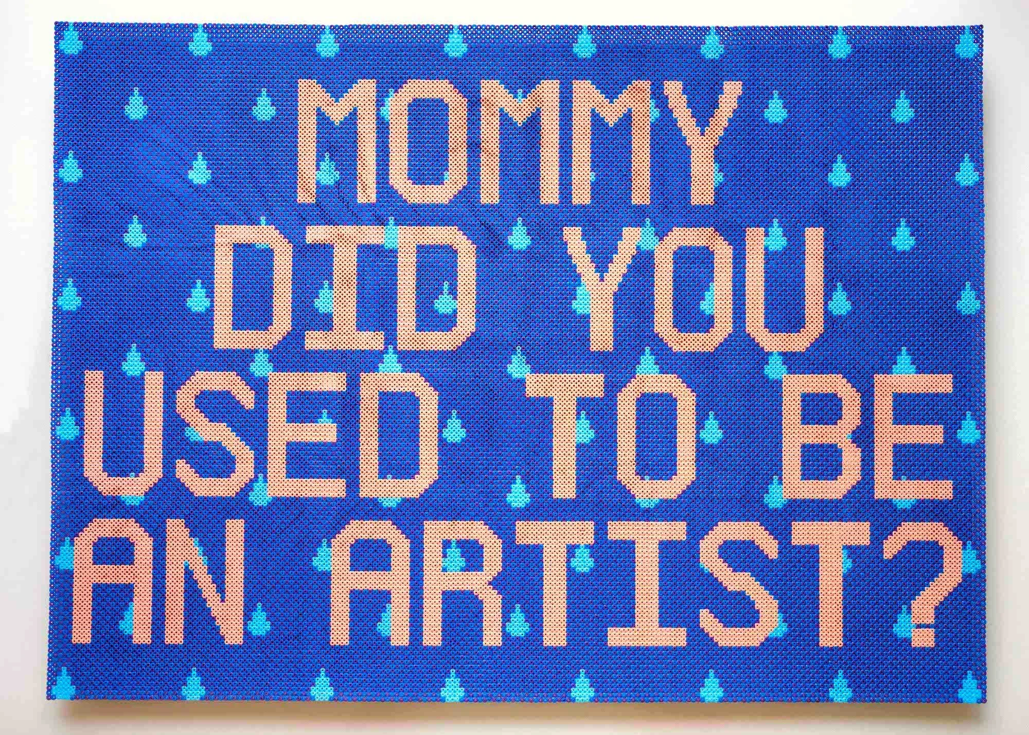 Mommy did you used to be an artist?