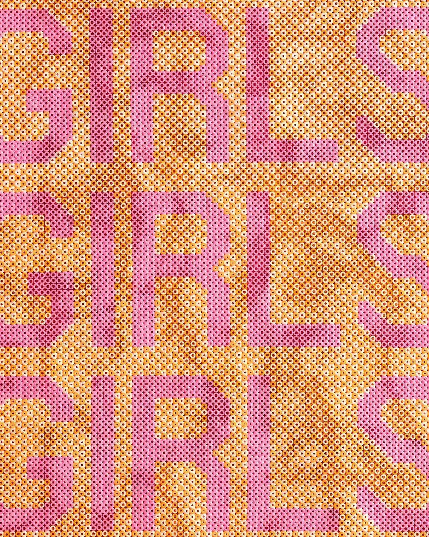   Girls  is an ongoing series of large-scale fuse-bead text panels. Using child-coded materials and phrases drawn from the overlapping territory of girlhood and adult culture, the series examines how language collapses the distinction between female 