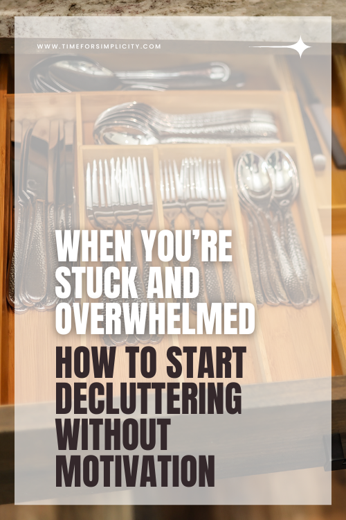When You’re Stuck and Overwhelmed: How to Start Decluttering Without Motivation